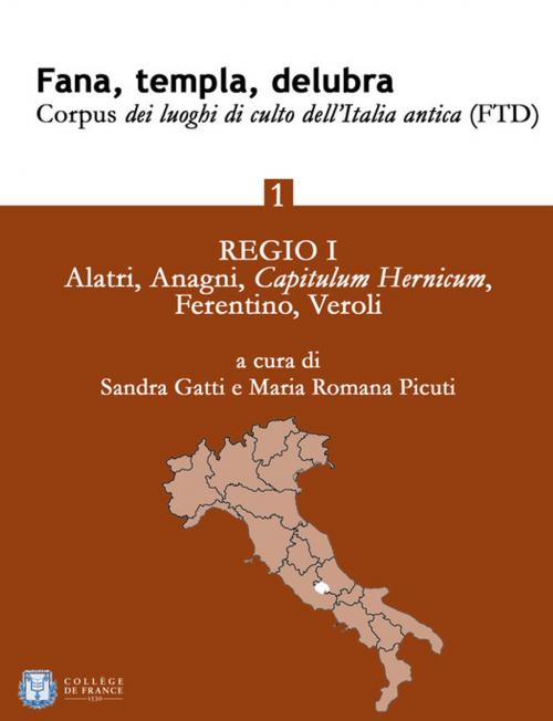 Cover of the book Fana, templa, delubra. Corpus dei luoghi di culto dell'Italia antica (FTD) - 1 by Maria Romana Picuti, Sandra Gatti, Collège de France