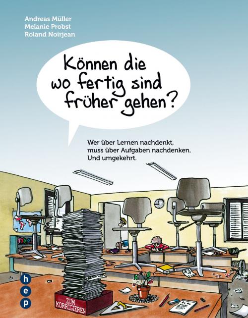 Cover of the book Können die wo fertig sind früher gehen? by Andreas Müller, Melanie Probst, Roland Noirjean, hep verlag