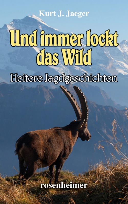 Cover of the book Und immer lockt das Wild - Heitere Jagdgeschichten by Kurt J. Jaeger, Rosenheimer Verlagshaus