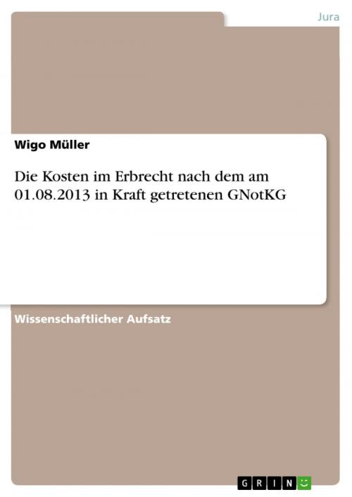 Cover of the book Die Kosten im Erbrecht nach dem am 01.08.2013 in Kraft getretenen GNotKG by Wigo Müller, GRIN Verlag