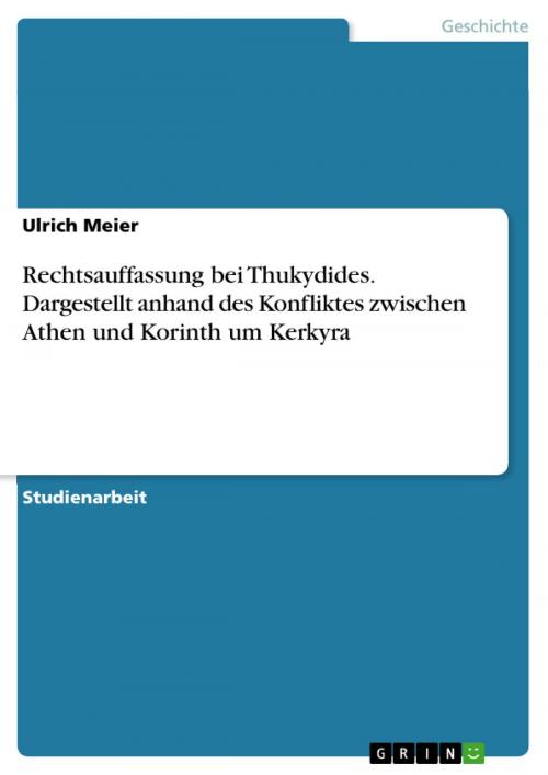 Cover of the book Rechtsauffassung bei Thukydides. Dargestellt anhand des Konfliktes zwischen Athen und Korinth um Kerkyra by Ulrich Meier, GRIN Verlag