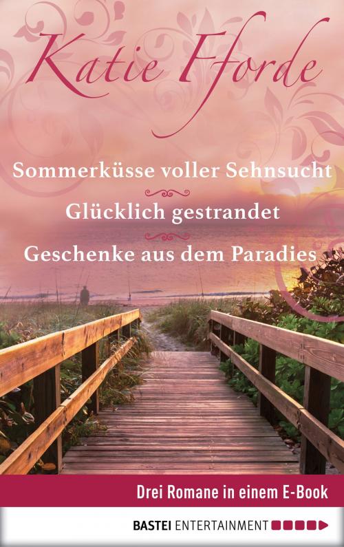 Cover of the book Geschenke aus dem Paradies/Glücklich gestrandet/Sommerküsse voller Sehnsucht by Katie Fforde, Bastei Entertainment