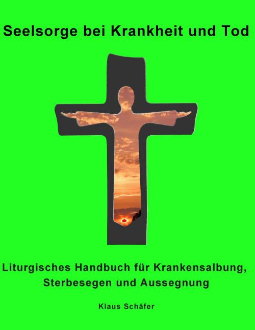 Cover of the book Seelsorge bei Krankheit und Tod by Klaus Schäfer, Books on Demand