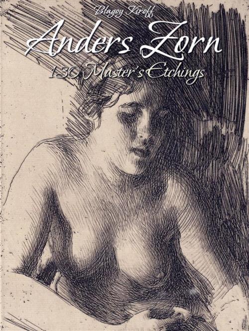 Cover of the book Anders Zorn: 130 Master's Etchings by Blagoy Kiroff, Blagoy Kiroff