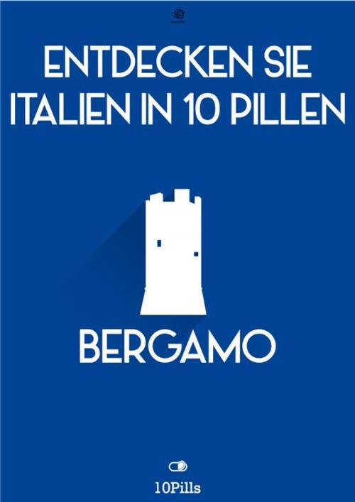 Cover of the book Entdecken Sie Italien in 10 Pillen - Bergamo by Enw European New Multimedia Technologies, Enw European New Multimedia Technologies