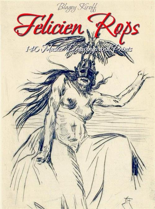 Cover of the book Felicien Rops: 140 Master Drawings and Prints by Blagoy Kiroff, Blagoy Kiroff