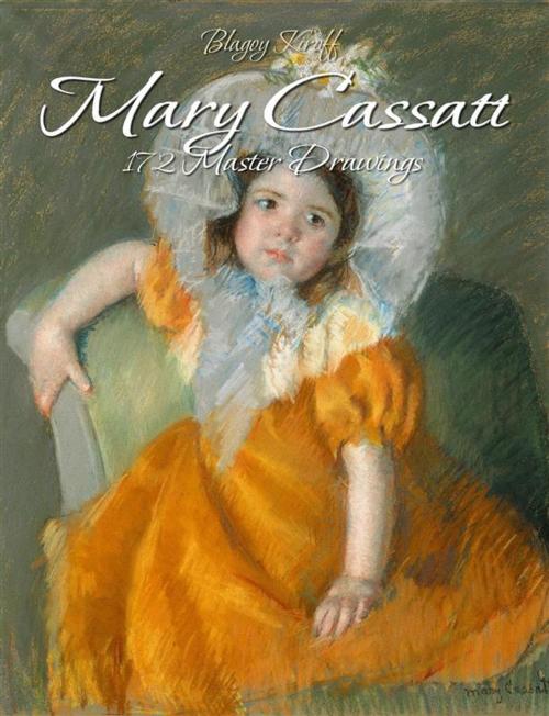 Cover of the book Mary Cassatt: 172 Master Drawings by Blagoy Kiroff, Blagoy Kiroff