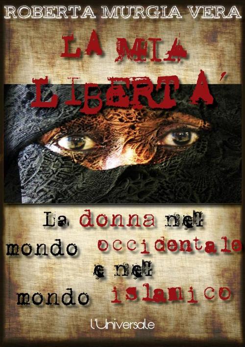 Cover of the book La mia libertà: La donna nel mondo occidentale e nel mondo islamico by Roberta Murgia Vera, Roberta Murgia Vera