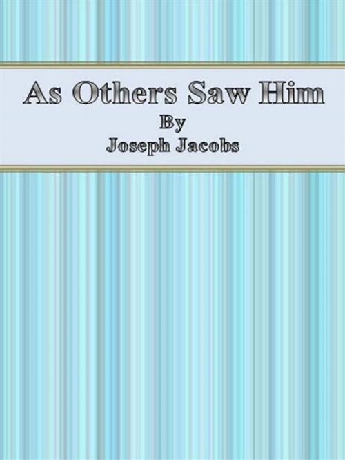 Cover of the book As Others Saw Him by Joseph Jacobs, Joseph Jacobs