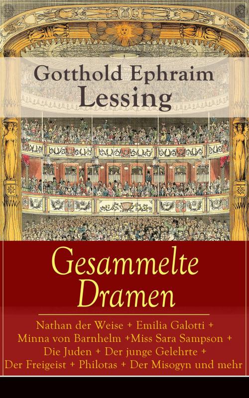 Cover of the book Gesammelte Dramen: Nathan der Weise + Emilia Galotti + Minna von Barnhelm + Miss Sara Sampson + Die Juden + Der junge Gelehrte + Der Freigeist + Philotas + Der Misogyn und mehr by Gotthold Ephraim Lessing, e-artnow