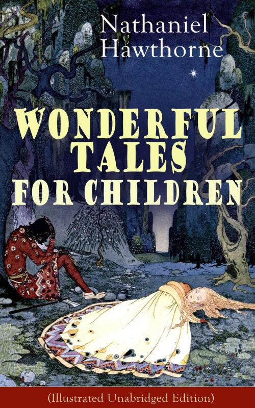 Cover of the book Nathaniel Hawthorne's Wonderful Tales for Children (Illustrated Unabridged Edition): Captivating Stories of Epic Heroes and Heroines from the Renowned American Author of "The Scarlet Letter" and "The House of Seven Gables" by Nathaniel Hawthorne, e-artnow