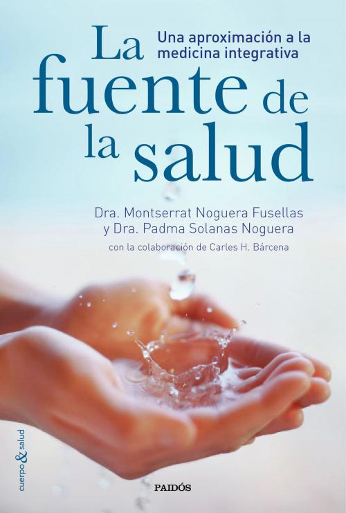 Cover of the book La fuente de la salud by Dra. Padma Solanas Noguera, Carles H. Bárcena, Dra. Montserrat Noguera Fusellas, Grupo Planeta