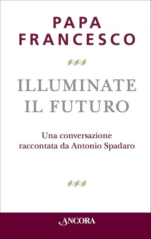 Cover of the book Illuminate il futuro by Papa Francesco, Ancora