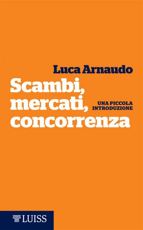 Cover of the book Scambi, mercati, concorrenza by Luca Arnaudo, LUISS University Press