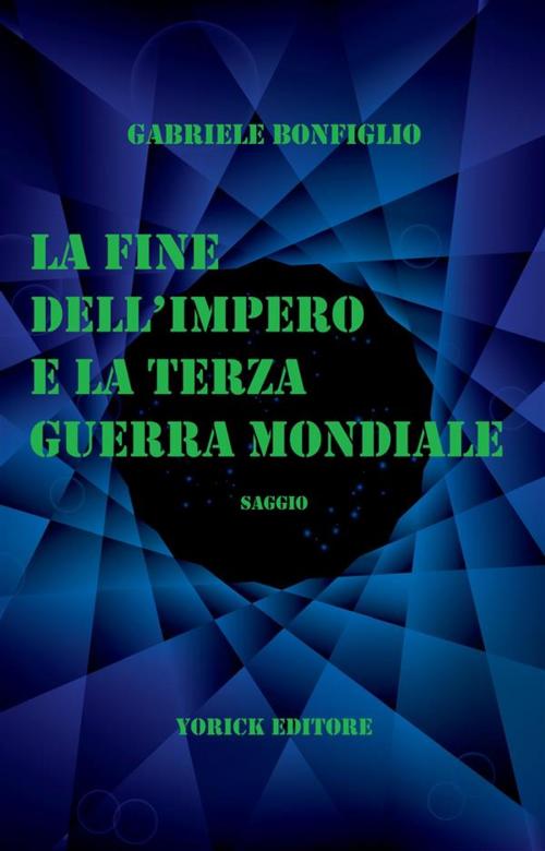 Cover of the book La Fine dell'Impero e la Terza Guerra Mondiale by Gabriele Bonfiglio, Yorick Editore