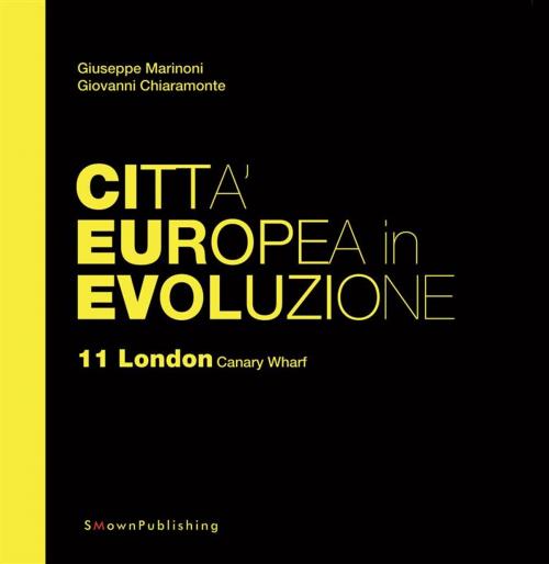 Cover of the book Città Europea in Evoluzione. 11 London Canary Wharf by Giuseppe Marinoni, Giovanni Chiaramonte, SMOwnPublishing