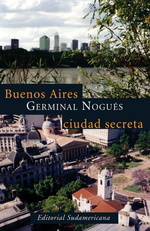 Cover of the book Buenos Aires, ciudad secreta by Germinal Nogués, Penguin Random House Grupo Editorial Argentina