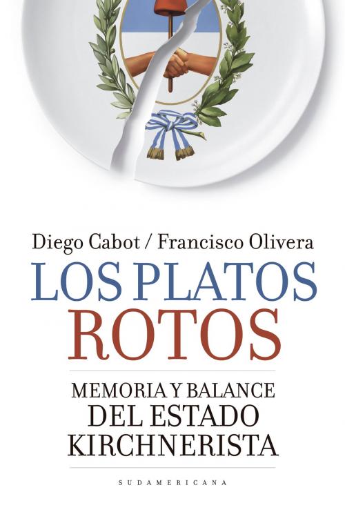 Cover of the book Los platos rotos by Diego Cabot, Francisco Olivera, Penguin Random House Grupo Editorial Argentina