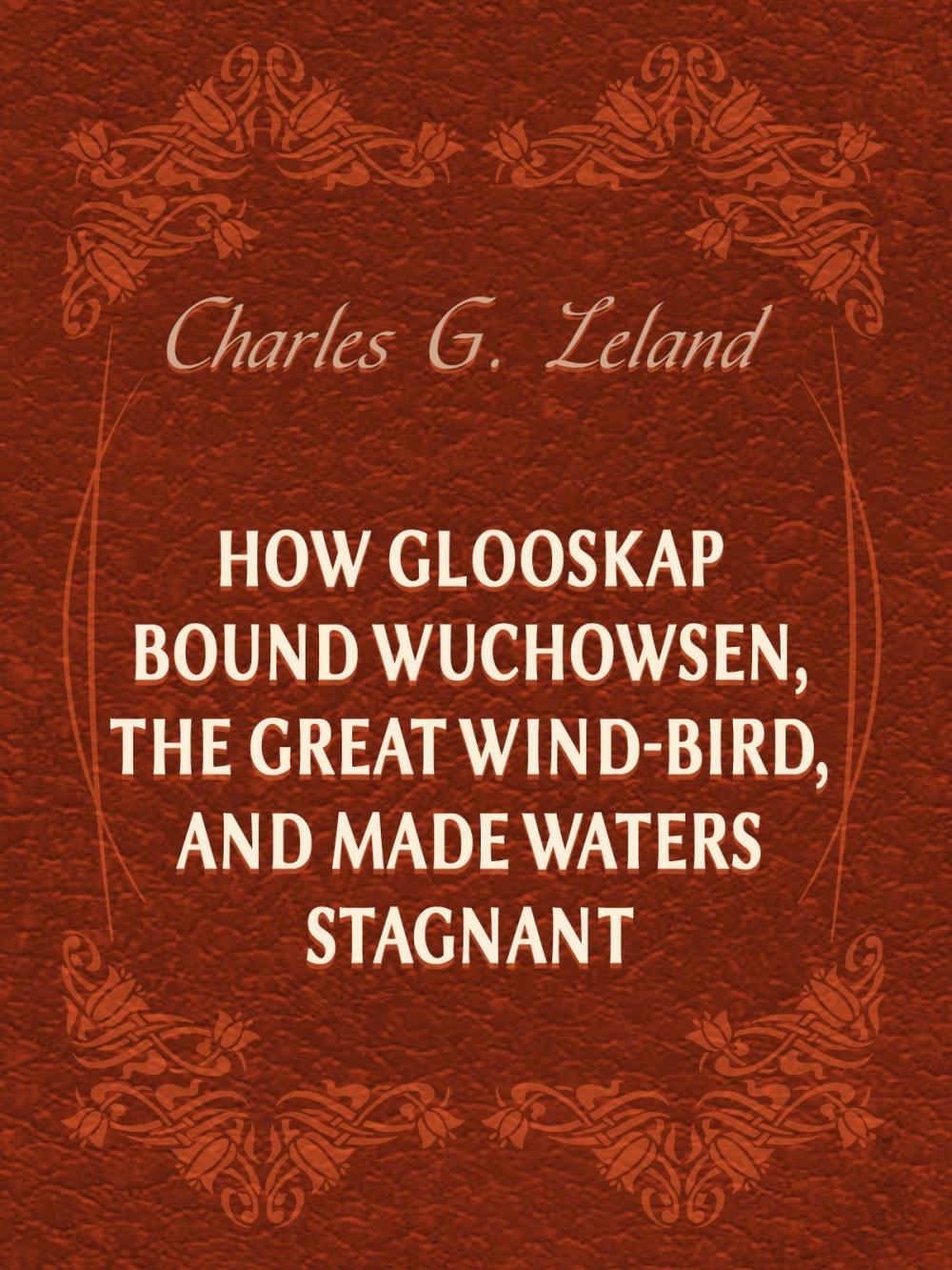 Big bigCover of How Glooskap Bound Wuchowsen, The Great Wind-Bird, And Made Waters Stagnant