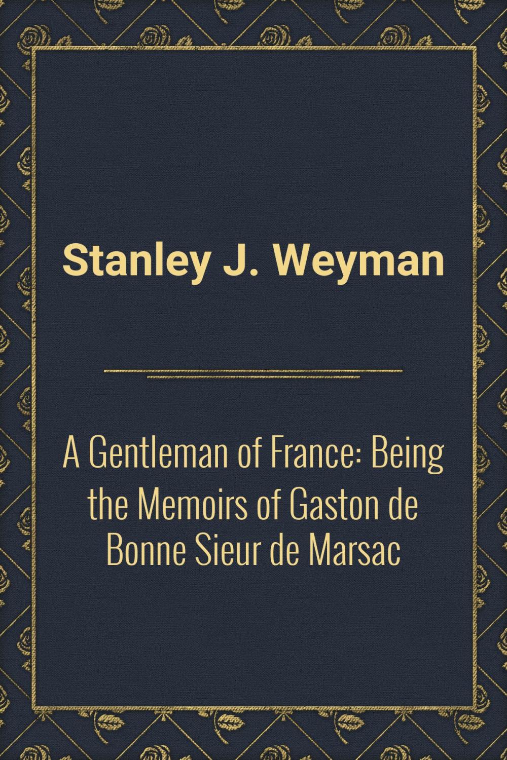 Big bigCover of A Gentleman of France: Being the Memoirs of Gaston de Bonne Sieur de Marsac