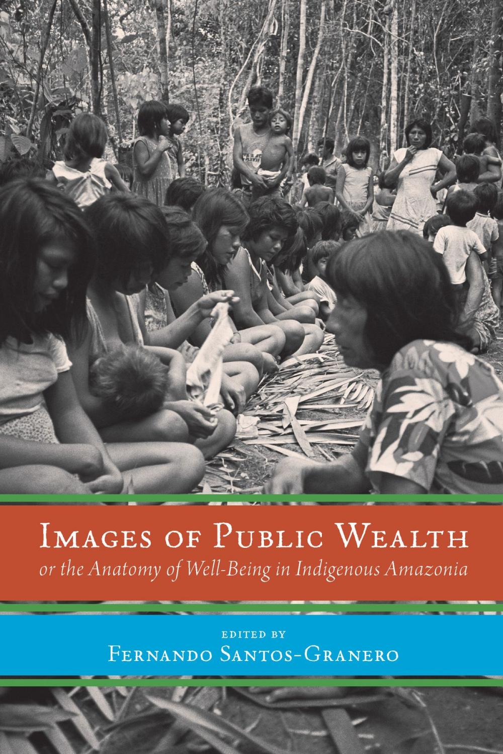 Big bigCover of Images of Public Wealth or the Anatomy of Well-Being in Indigenous Amazonia