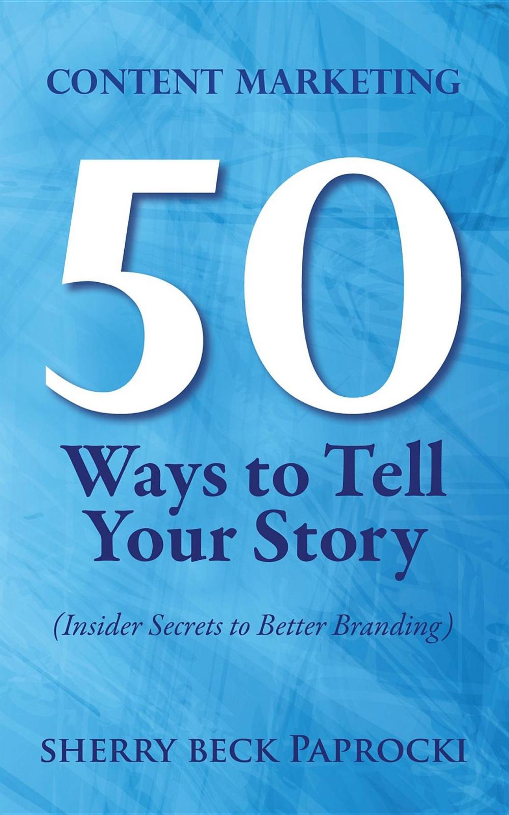 Big bigCover of Content Marketing: 50 Ways to Tell Your Story