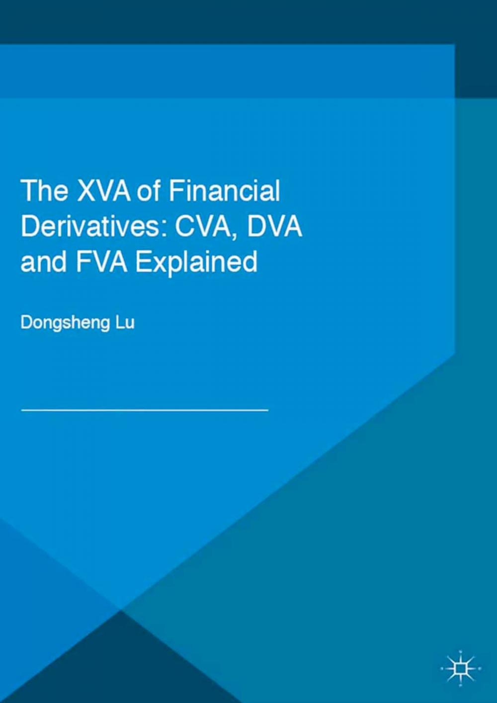 Big bigCover of The XVA of Financial Derivatives: CVA, DVA and FVA Explained