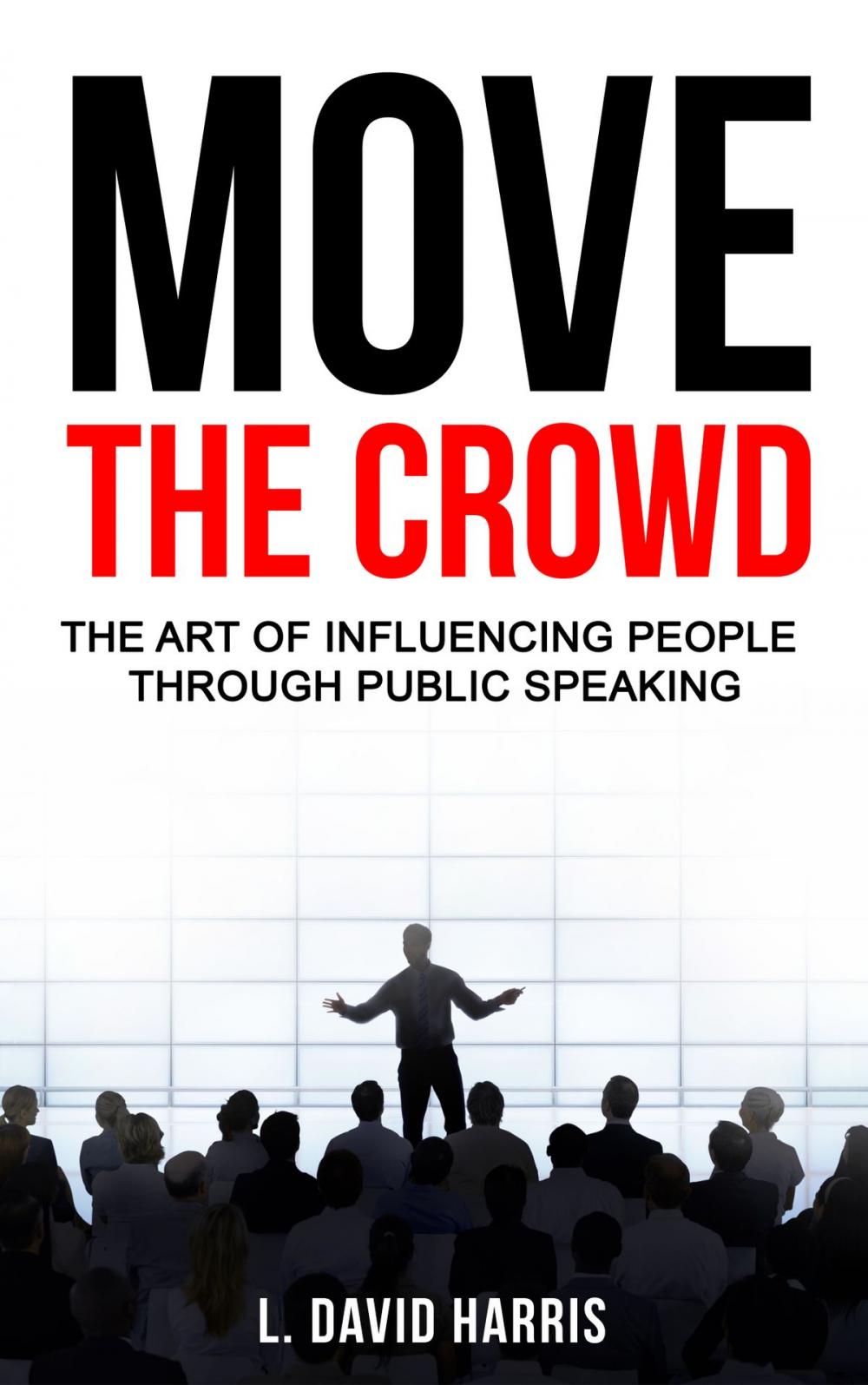 Big bigCover of Move the Crowd: The Art of Influencing People Through Public Speaking