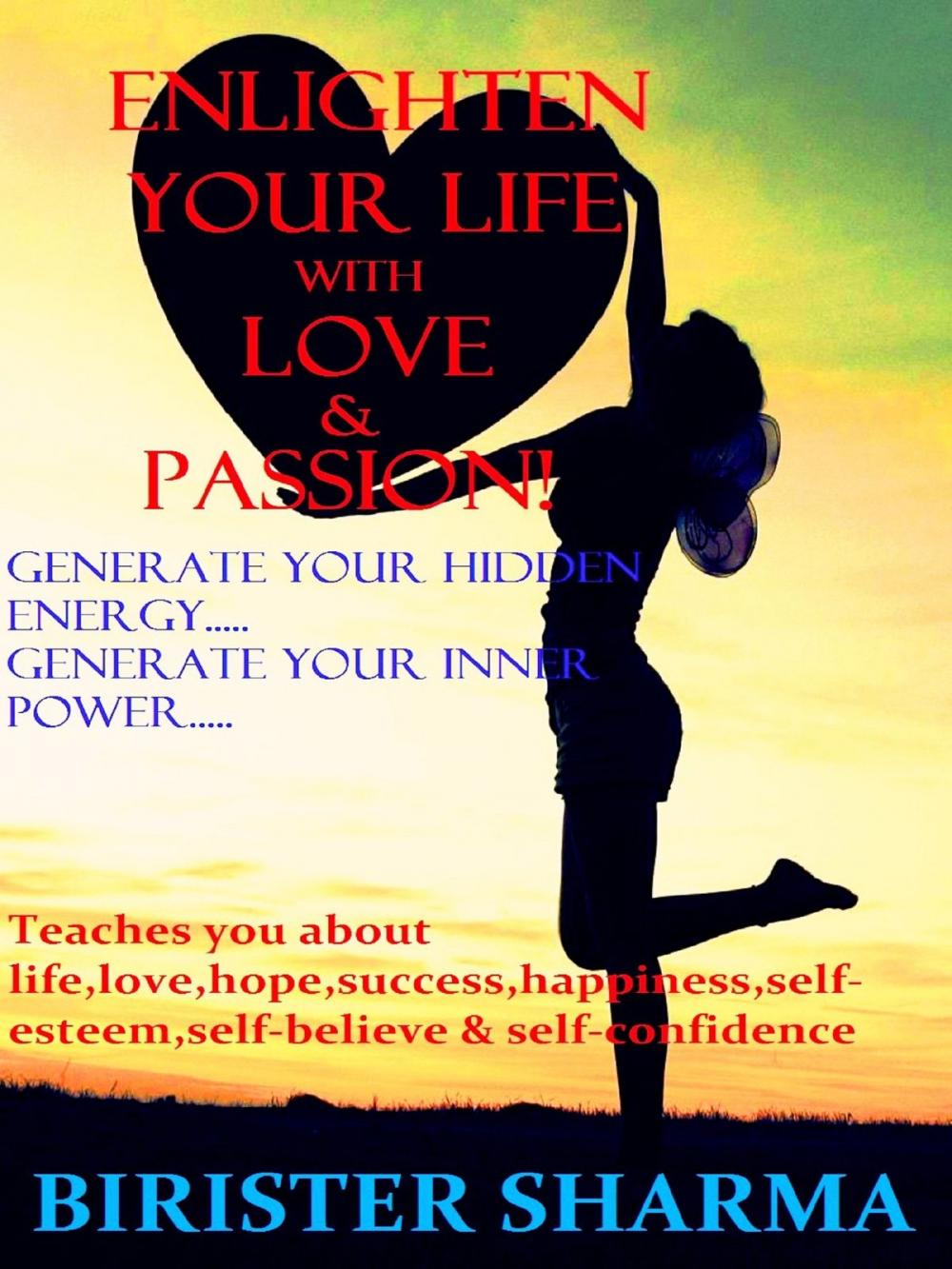 Big bigCover of Enlighten Your Life With Love &amp; Passion(Generate your hidden energy….. Generate your inner power)...Teaches you life,love,hopes,success,happiness,self-esteem,self-believe,self-confidence &amp; self-realizations.