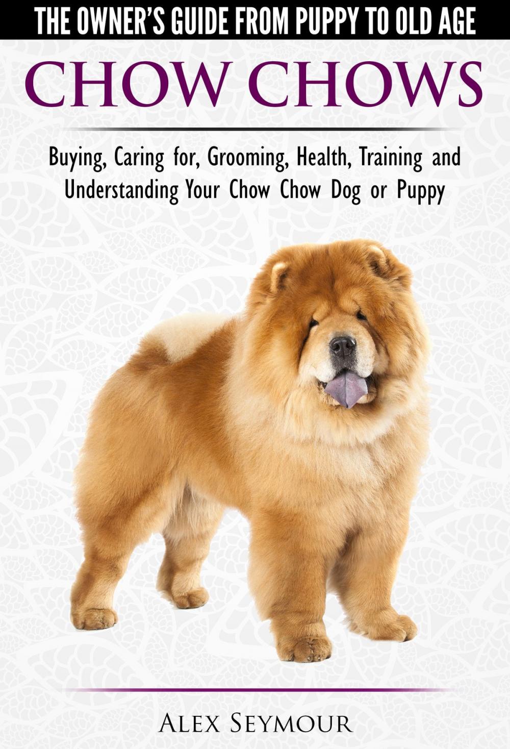 Big bigCover of Chow Chows: The Owner's Guide From Puppy To Old Age - Buying, Caring for, Grooming, Health, Training and Understanding Your Chow Chow Dog or Puppy