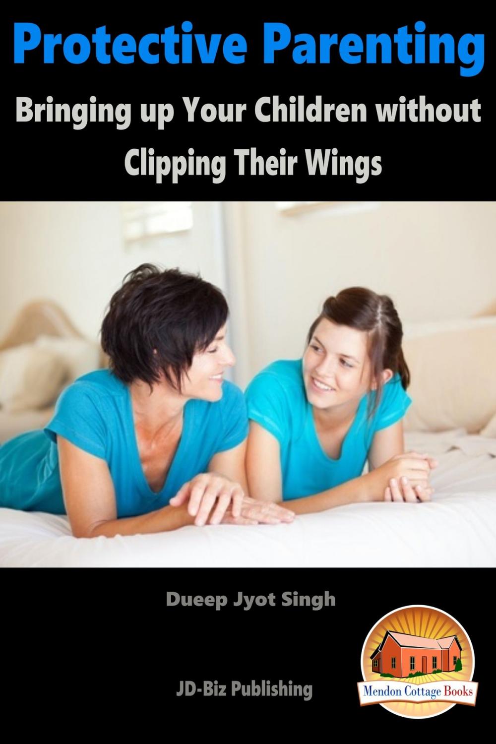 Big bigCover of Protective Parenting: Bringing up Your Children without Clipping Their Wings