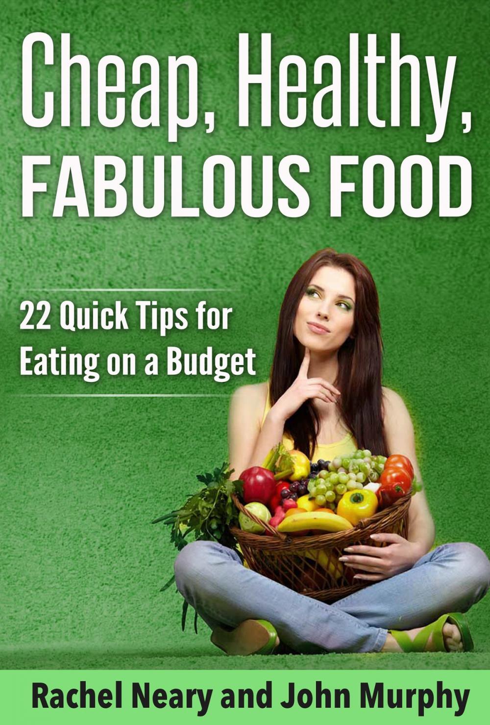 Big bigCover of Cheap, Healthy, Fabulous Food: 22 Quick Tips for Eating on a Budget