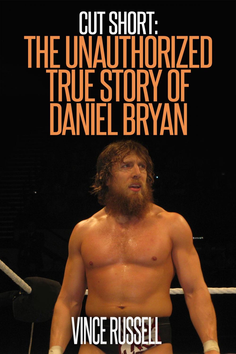 Big bigCover of Cut Short: The Unauthorized True Story of Daniel Bryan