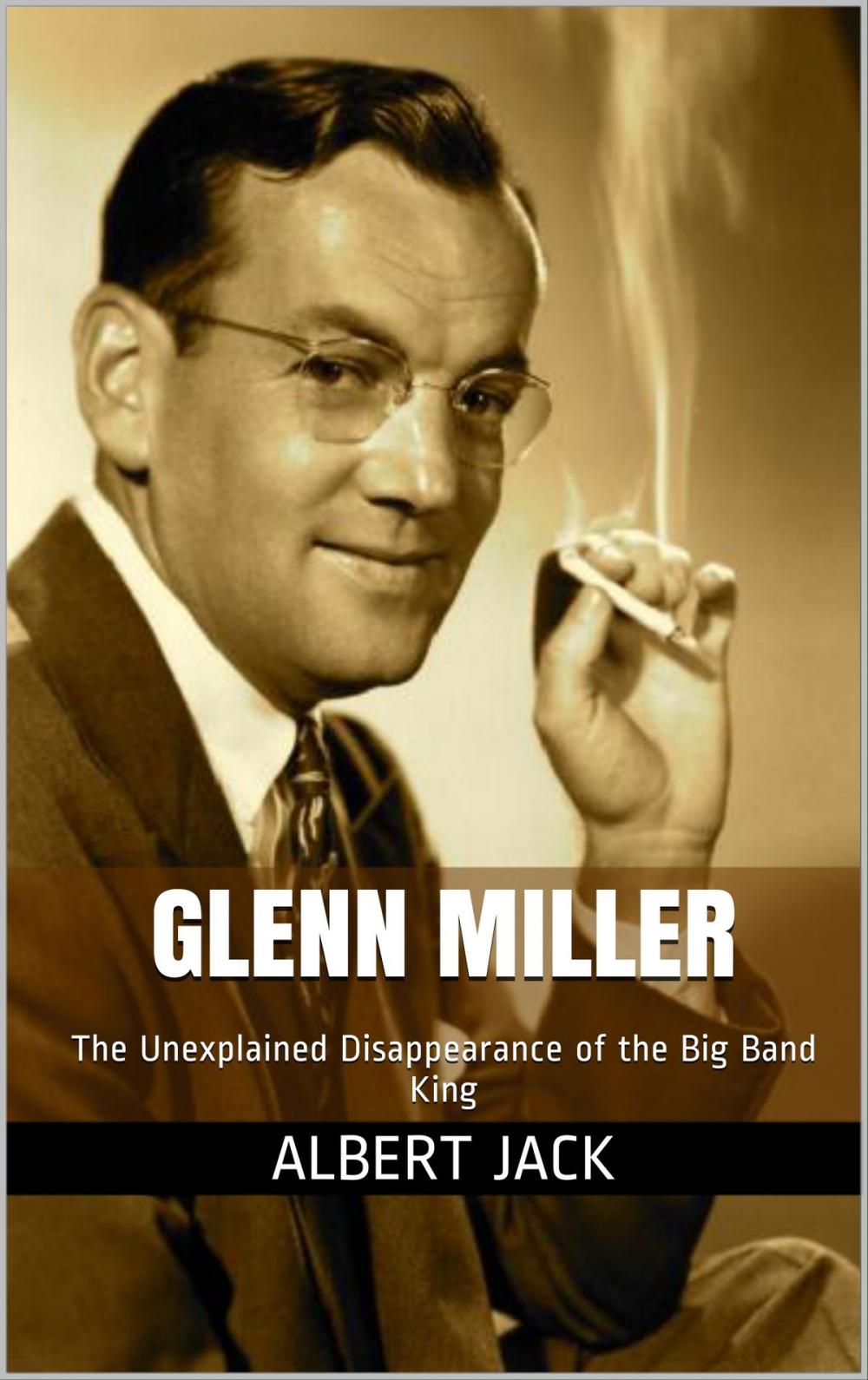 Big bigCover of Glenn Miller: The Unexplained Disappearance of the Big Band King