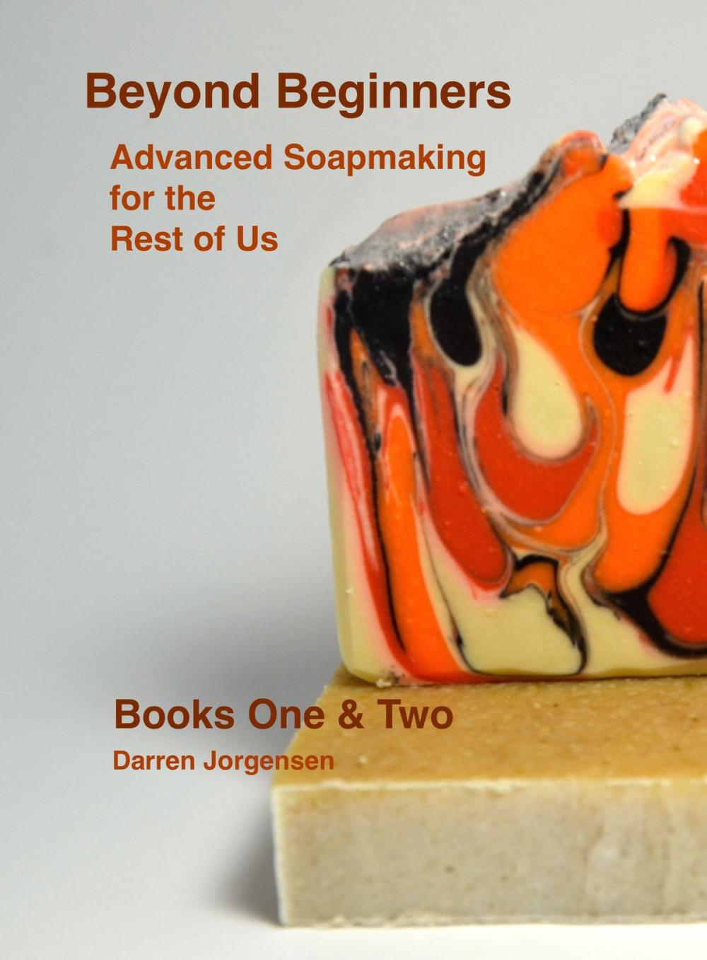 Big bigCover of Beyond Beginners: Advanced Soapmaking for the Rest of Us - Books One & Two