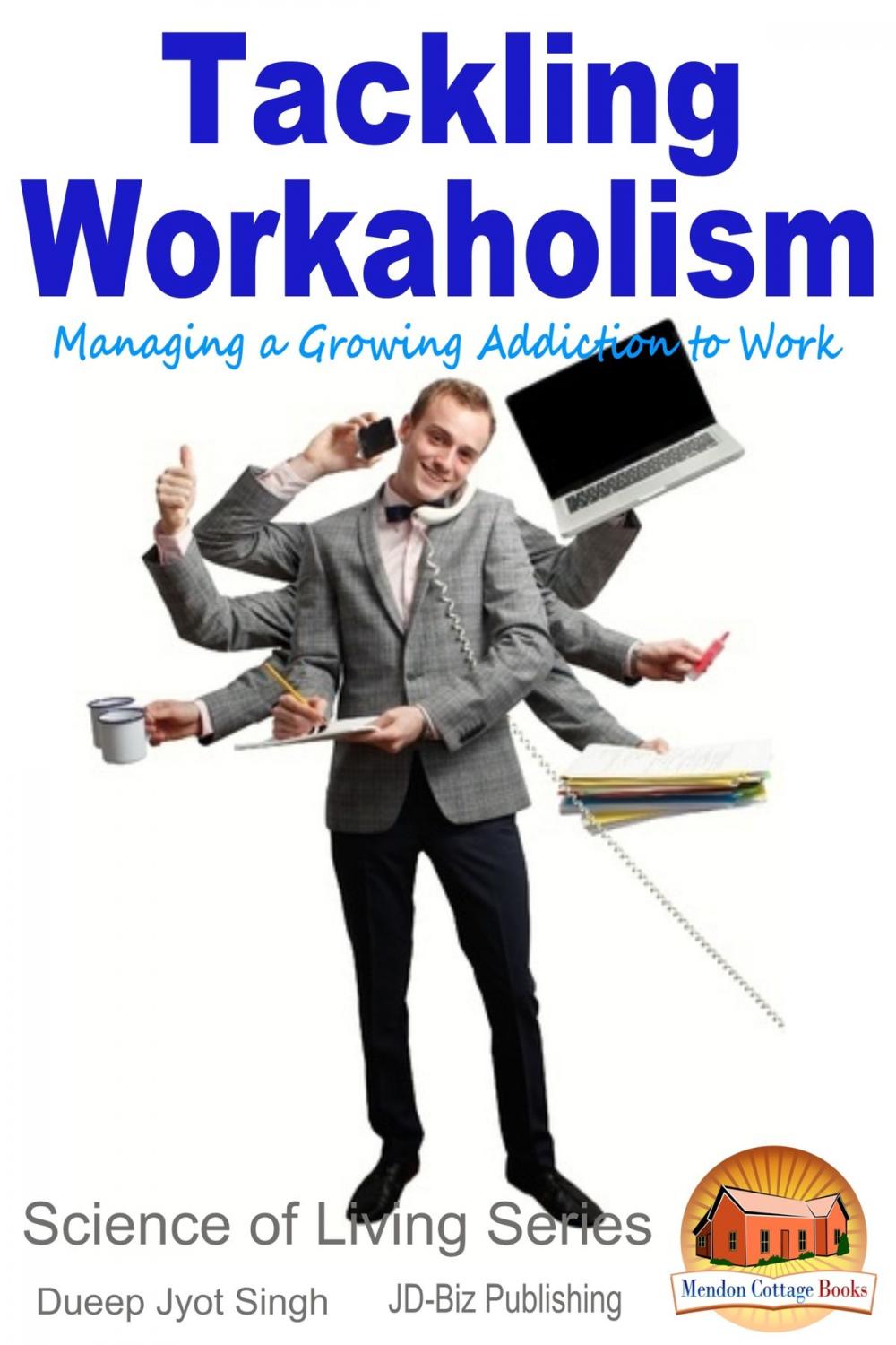 Big bigCover of Tackling Workaholism: Managing a Growing Addiction to Work