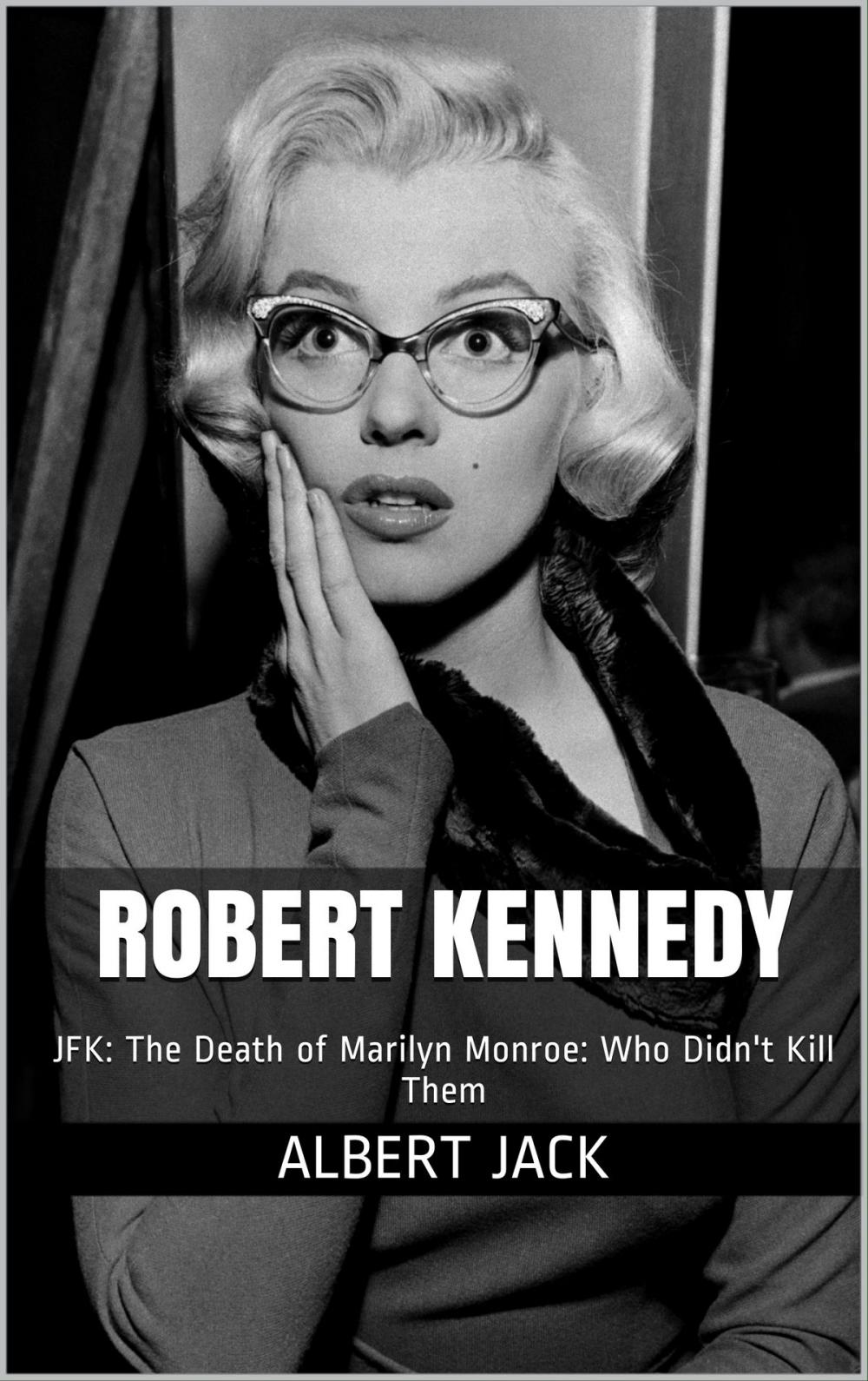 Big bigCover of Robert Kennedy: JFK: The Death of Marilyn Monroe: Who Didn't Kill Them