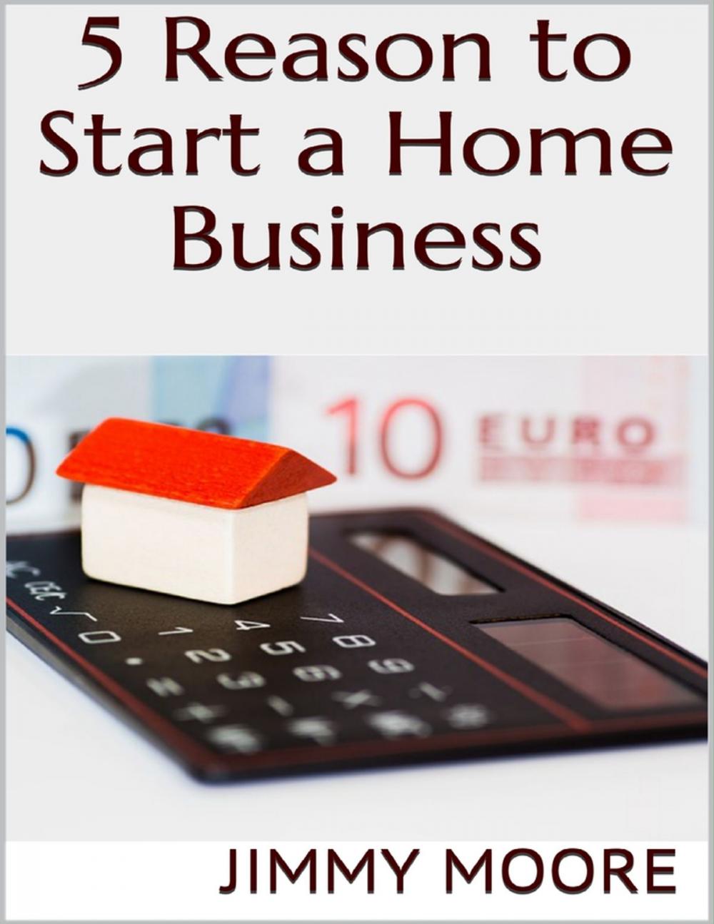 Big bigCover of 5 Reason to Start a Home Business