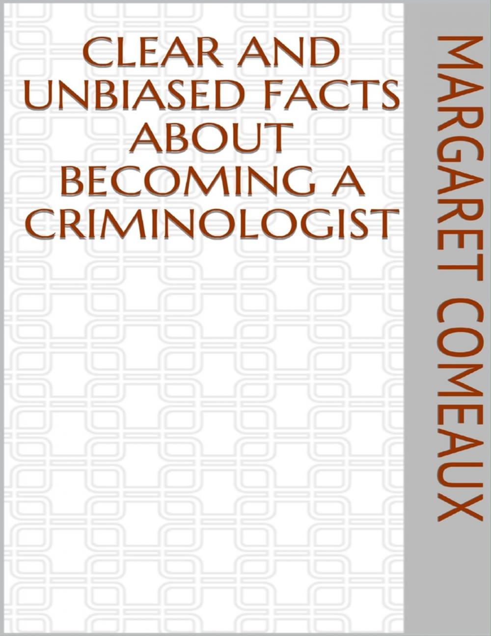 Big bigCover of Clear and Unbiased Facts About Becoming a Criminologist