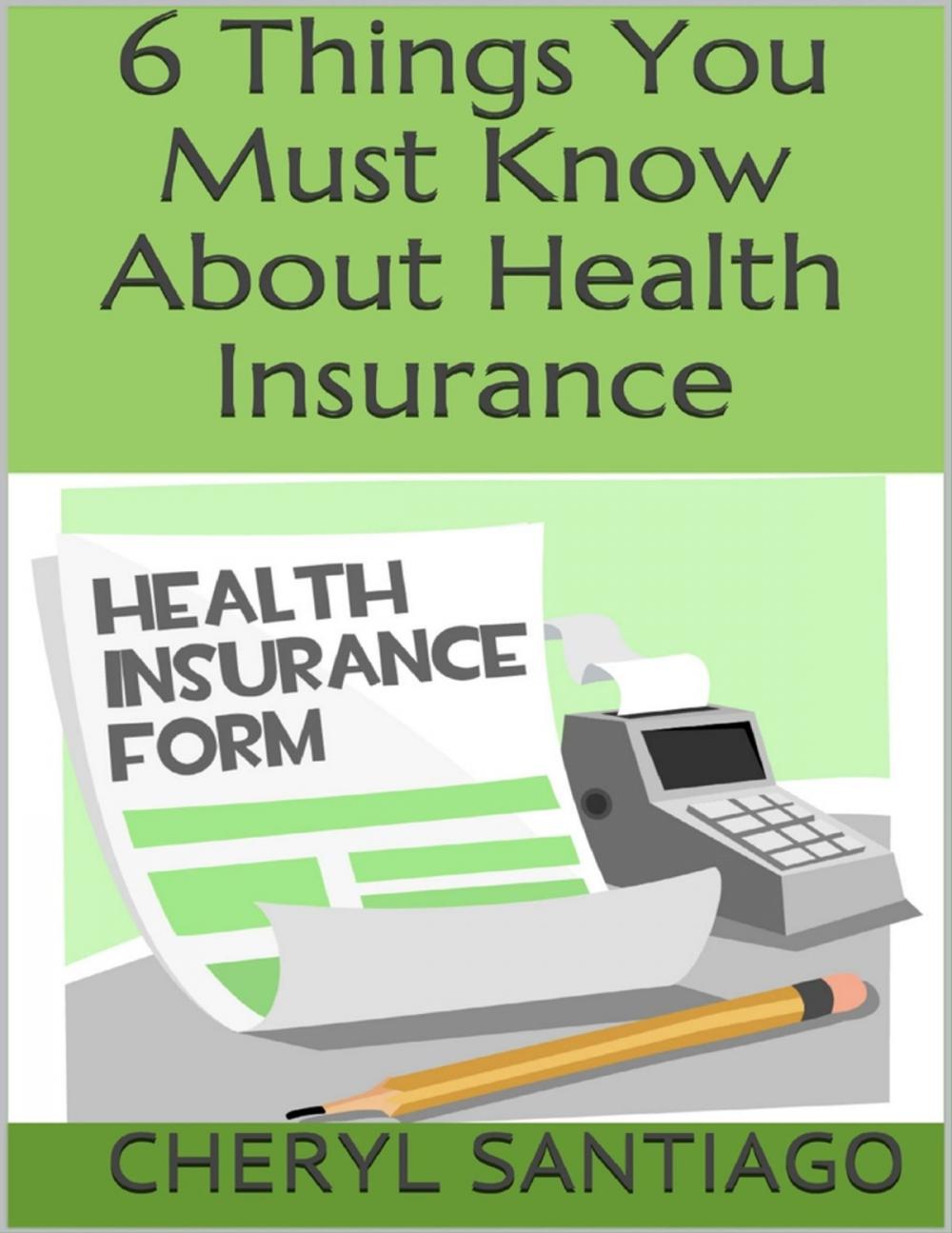 Big bigCover of 6 Things You Must Know About Health Insurance