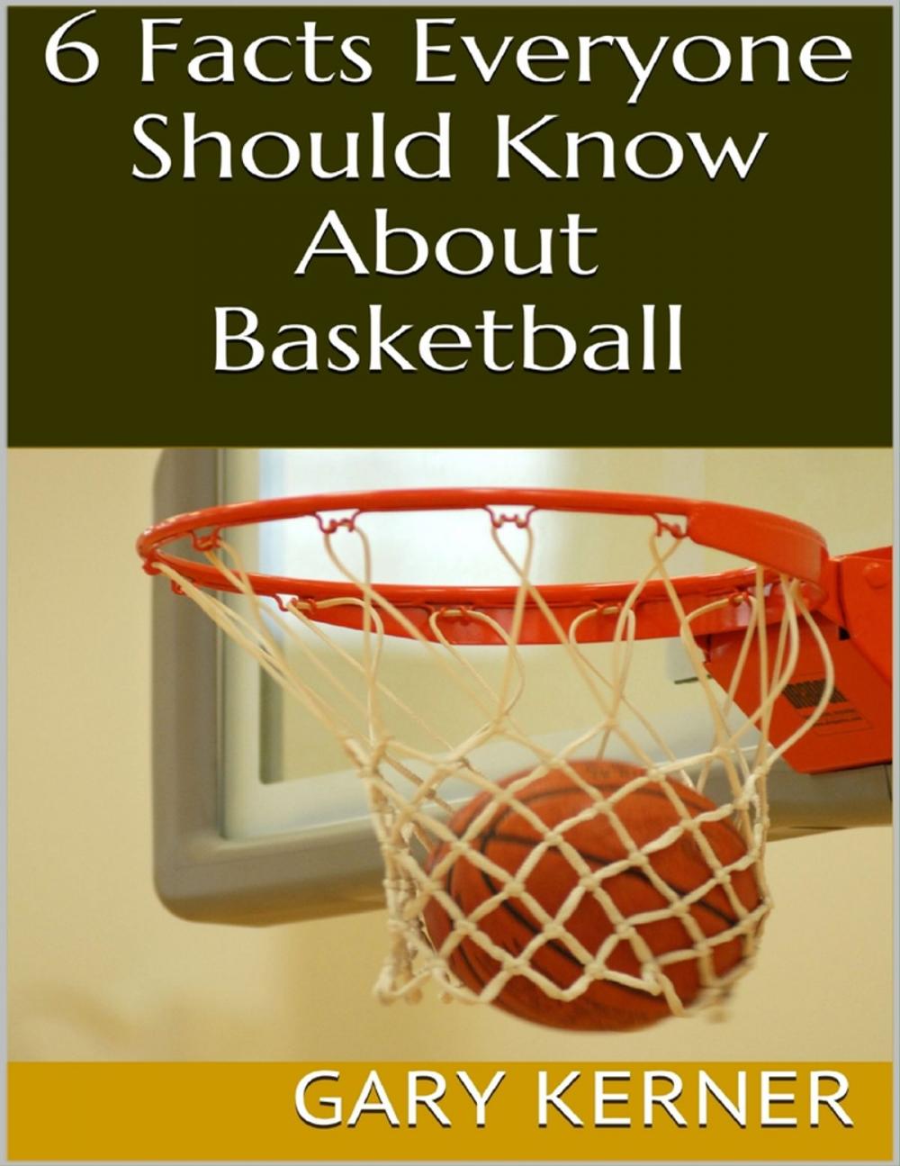 Big bigCover of 6 Facts Everyone Should Know About Basketball