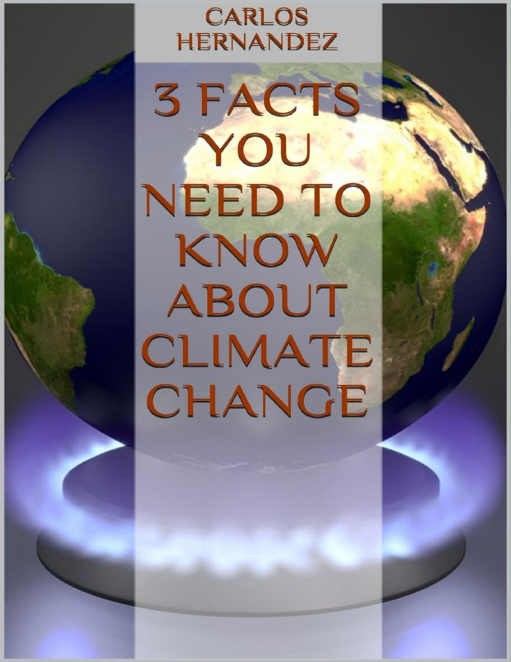 Big bigCover of 3 Facts You Need to Know About Climate Change