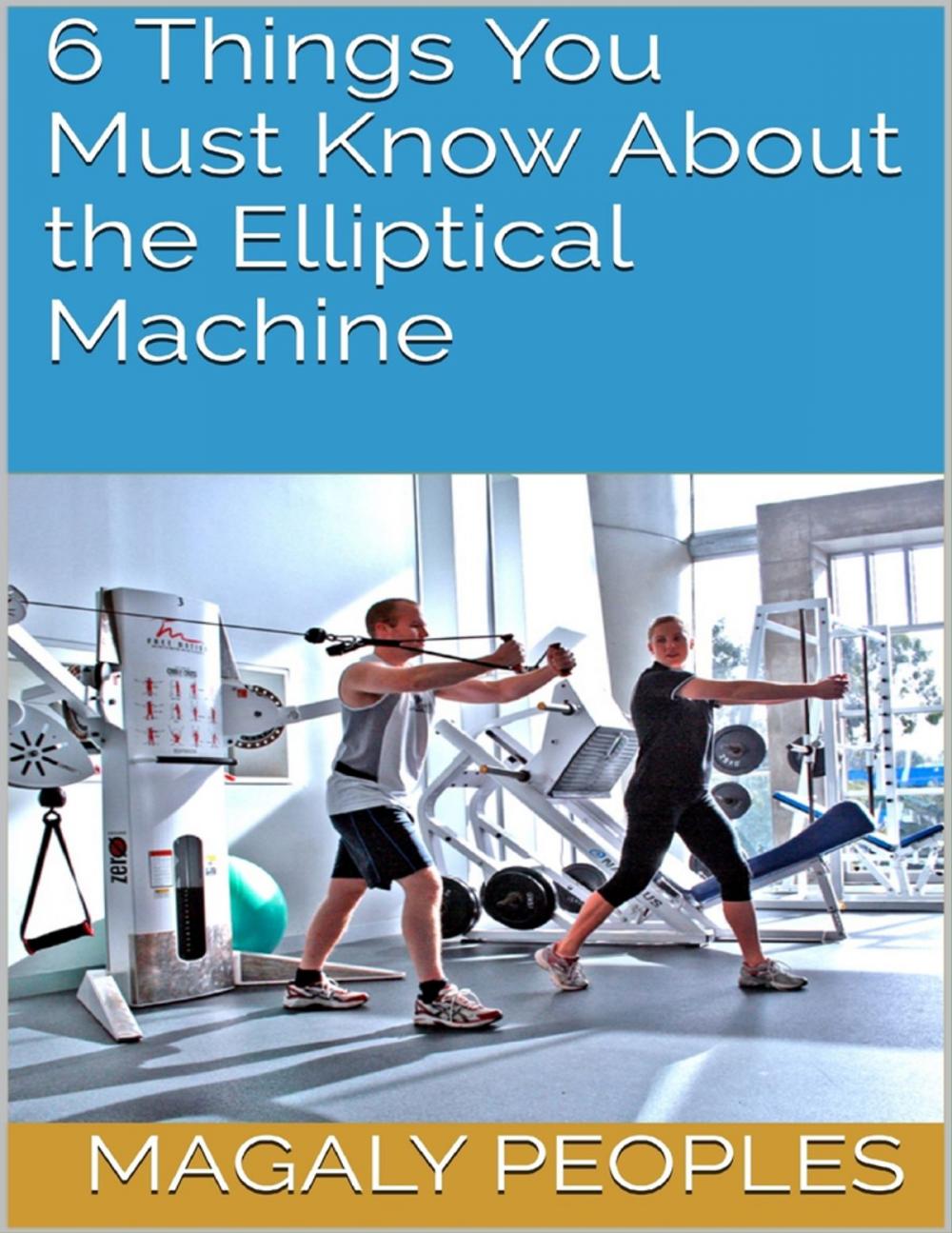 Big bigCover of 6 Things You Must Know About the Elliptical Machine