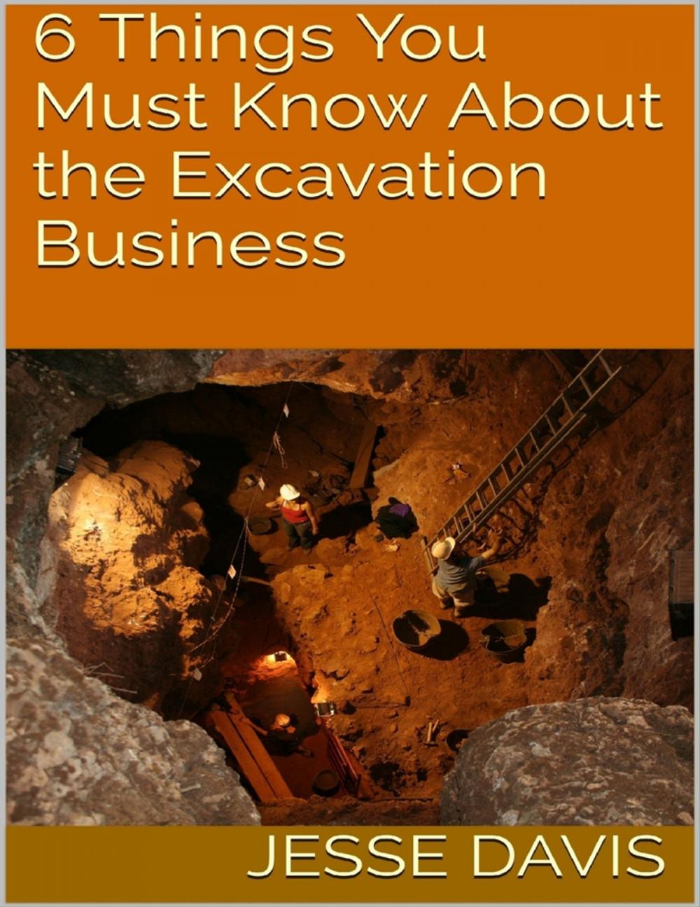 Big bigCover of 6 Things You Must Know About the Excavation Business