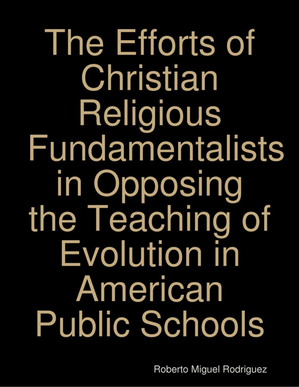Big bigCover of The Efforts of Christian Religious Fundamentalists In Opposing the Teaching of Evolution In American Public Schools