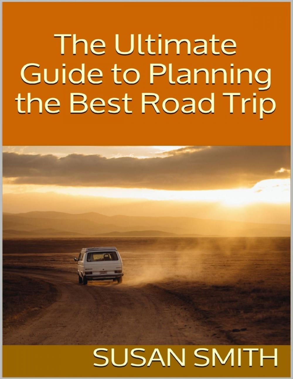 Big bigCover of The Ultimate Guide to Planning the Best Road Trip