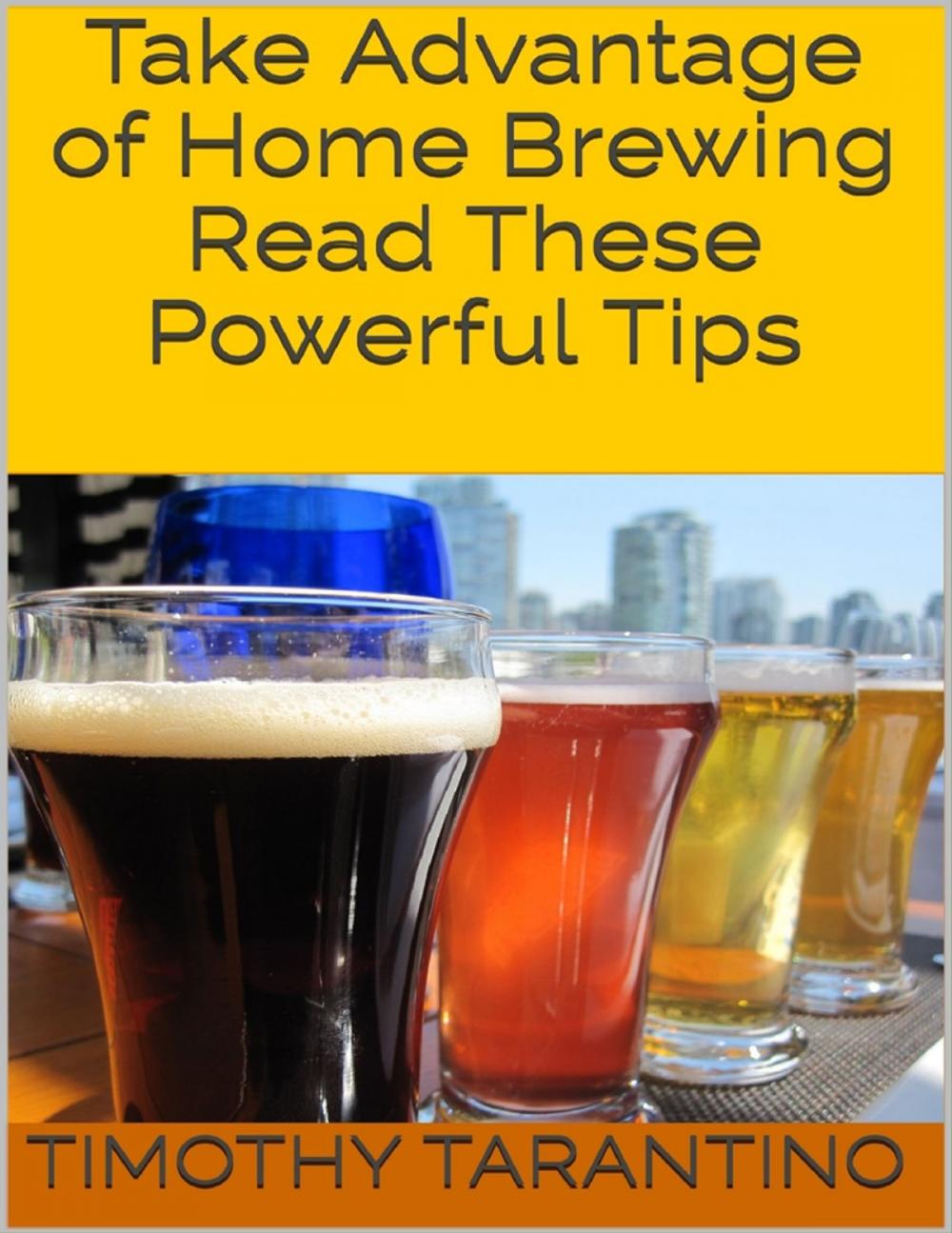 Big bigCover of Take Advantage of Home Brewing - Read These Powerful Tips