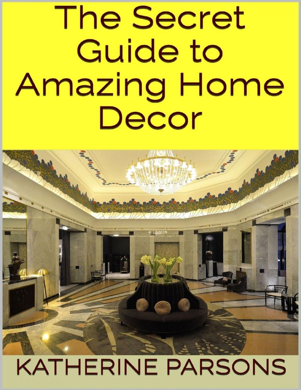 Big bigCover of The Secret Guide to Amazing Home Decor