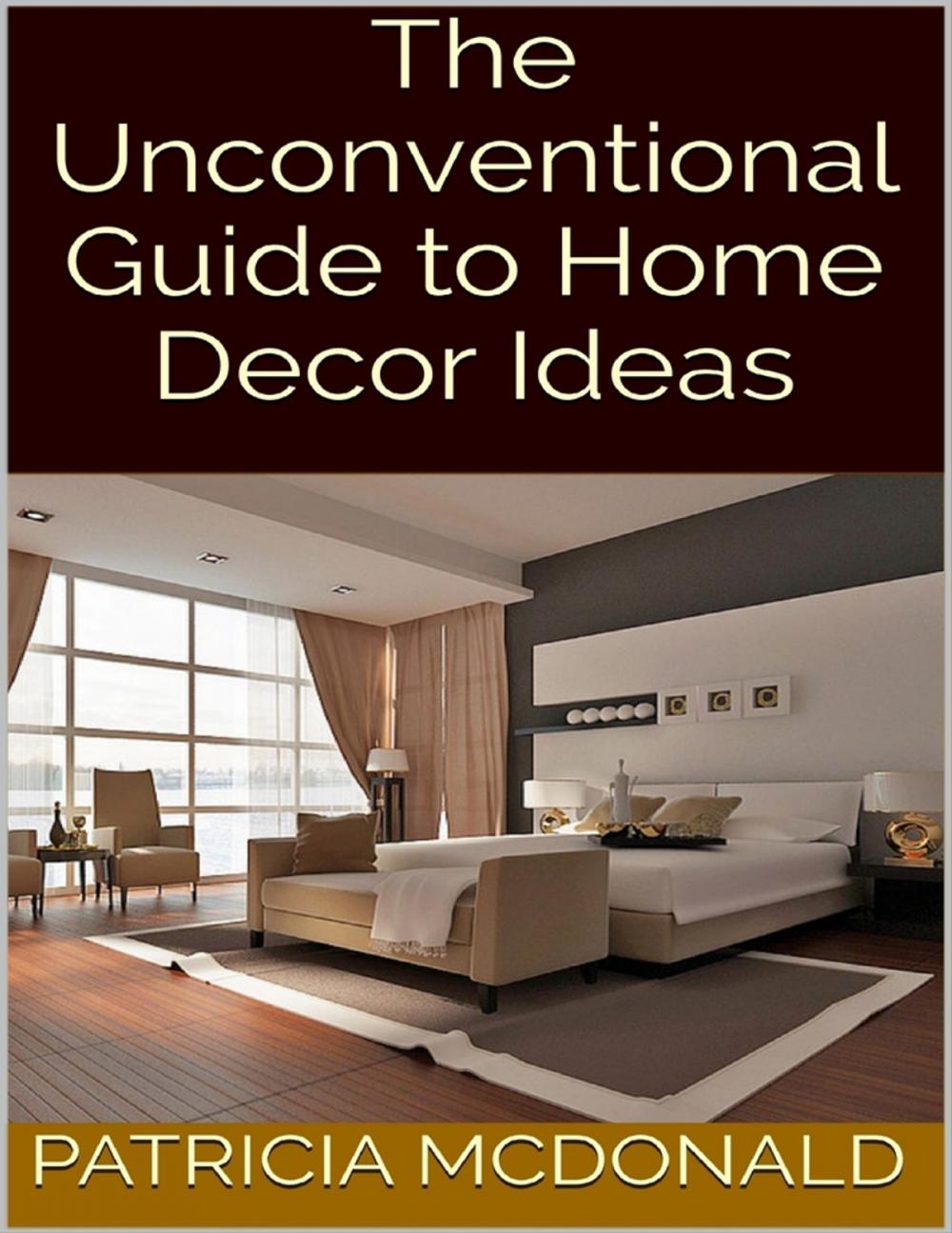 Big bigCover of The Unconventional Guide to Home Decor Ideas