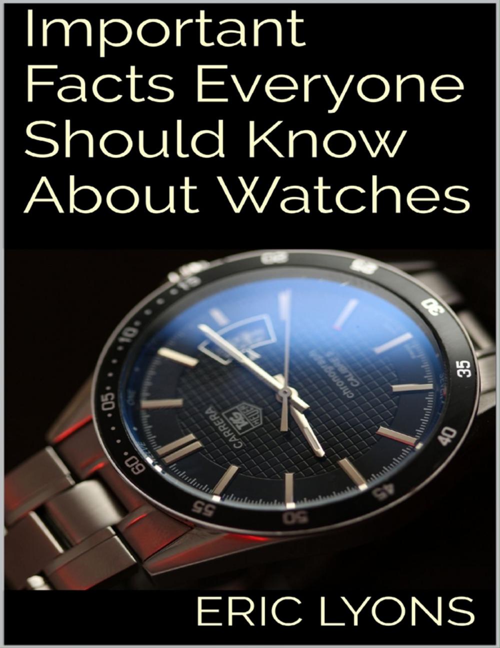 Big bigCover of Important Facts Everyone Should Know About Watches